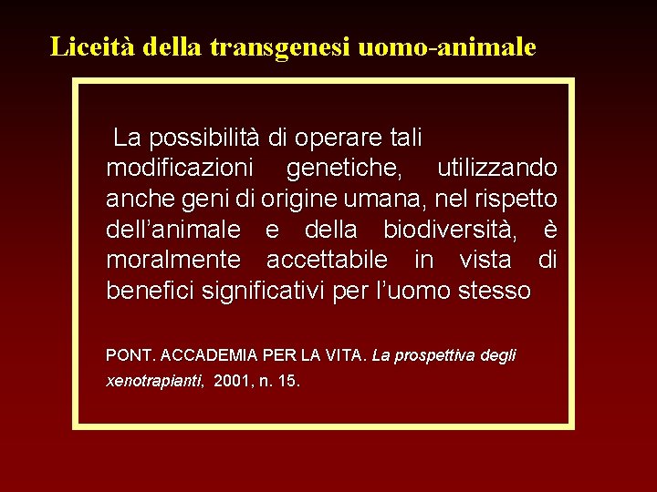 Liceità della transgenesi uomo-animale La possibilità di operare tali modificazioni genetiche, utilizzando anche geni