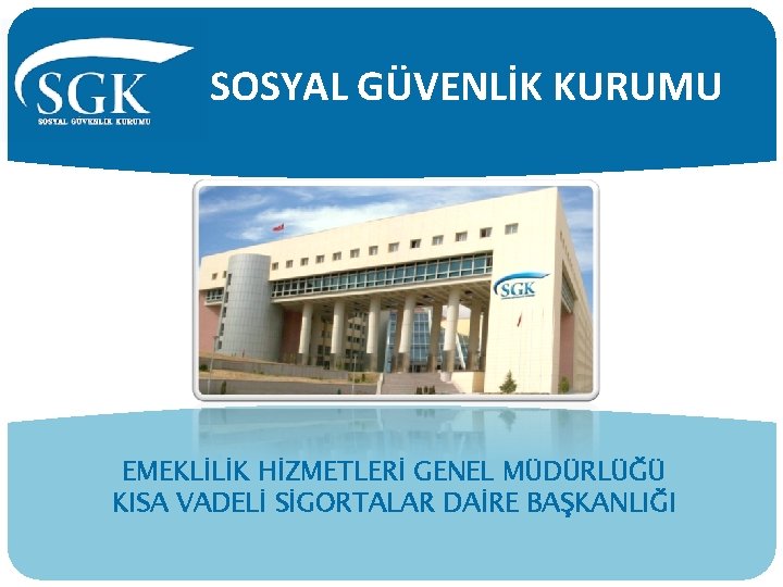 SOSYAL GÜVENLİK KURUMU EMEKLİLİK HİZMETLERİ GENEL MÜDÜRLÜĞÜ KISA VADELİ SİGORTALAR DAİRE BAŞKANLIĞI 