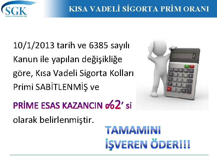 KISA VADELİ SİGORTA PRİM ORANI 10/1/2013 tarih ve 6385 sayılı Kanun ile yapılan değişikliğe