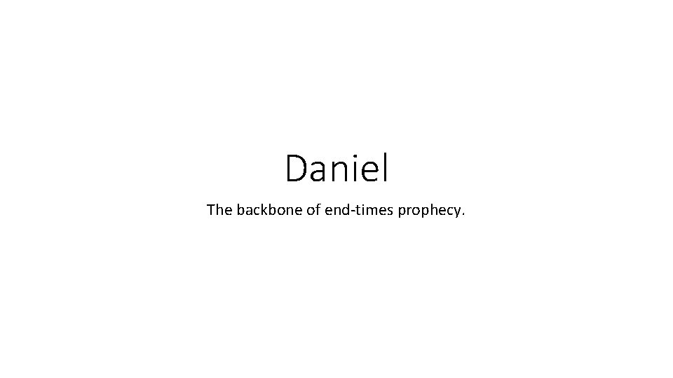Daniel The backbone of end-times prophecy. 