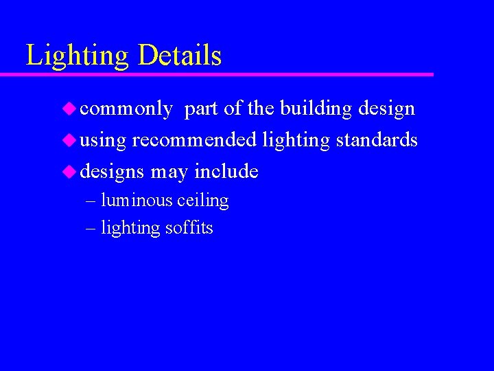 Lighting Details u commonly part of the building design u using recommended lighting standards Lighting Details u commonly part of the building design u using recommended lighting standards