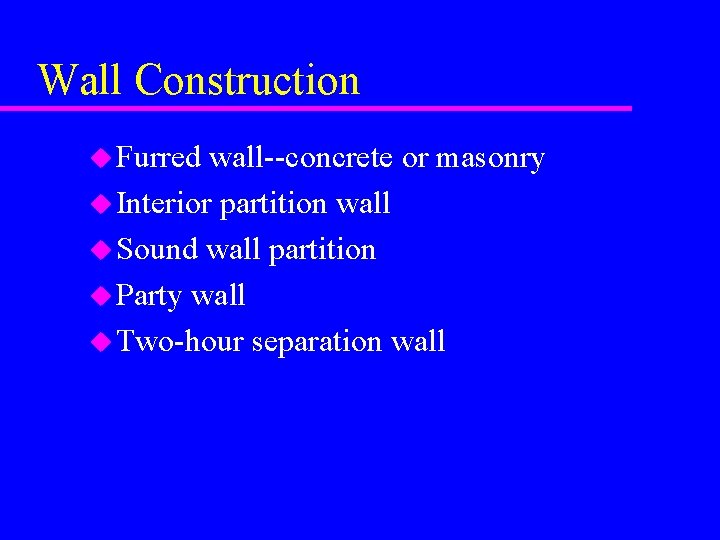 Wall Construction u Furred wall--concrete or masonry u Interior partition wall u Sound wall Wall Construction u Furred wall--concrete or masonry u Interior partition wall u Sound wall