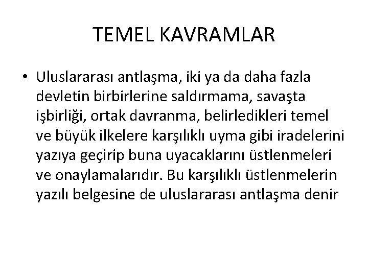 TEMEL KAVRAMLAR • Uluslararası antlaşma, iki ya da daha fazla devletin birbirlerine saldırmama, savaşta