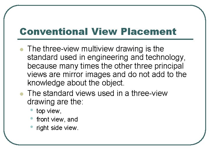 Conventional View Placement l l The three-view multiview drawing is the standard used in