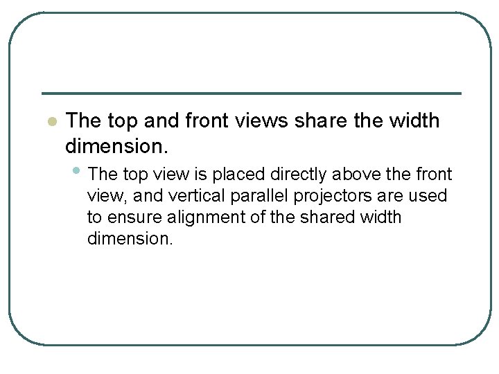 l The top and front views share the width dimension. • The top view