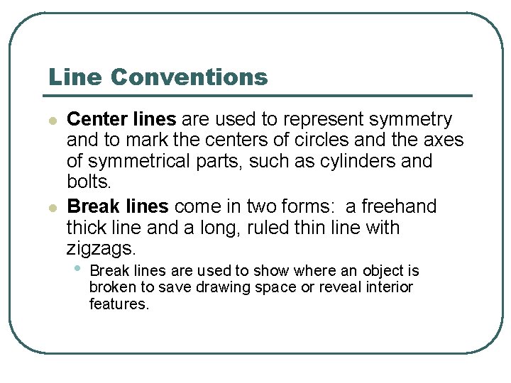 Line Conventions l l Center lines are used to represent symmetry and to mark