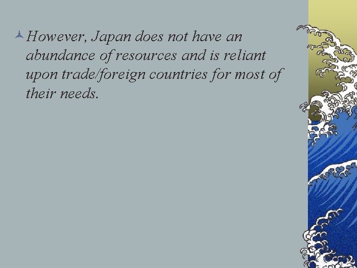 ©However, Japan does not have an abundance of resources and is reliant upon trade/foreign