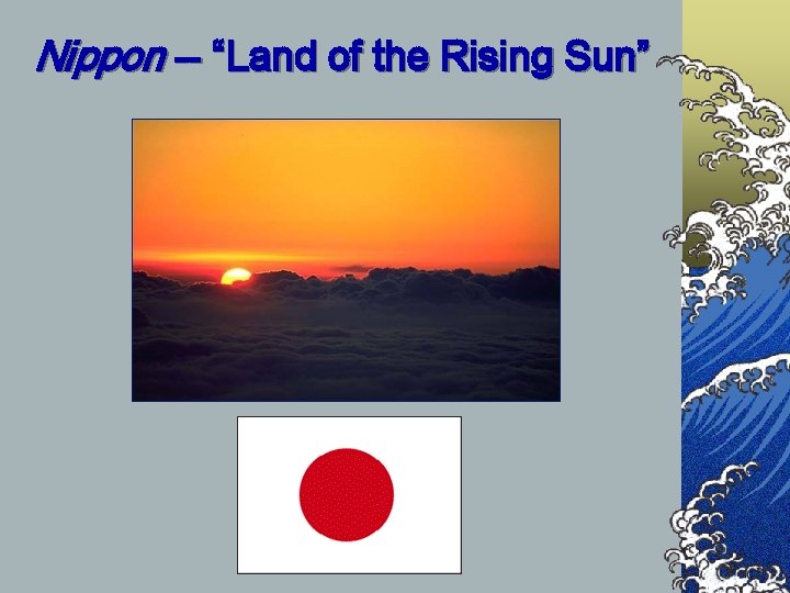 Nippon -- “Land of the Rising Sun” 