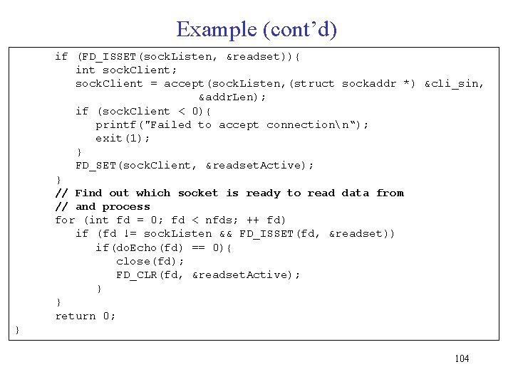 Example (cont’d) if (FD_ISSET(sock. Listen, &readset)){ int sock. Client; sock. Client = accept(sock. Listen,