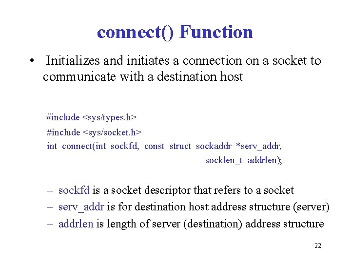 connect() Function • Initializes and initiates a connection on a socket to communicate with