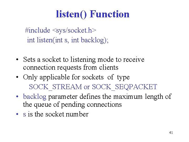 listen() Function #include <sys/socket. h> int listen(int s, int backlog); • Sets a socket