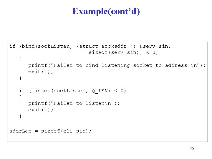 Example(cont’d) if (bind(sock. Listen, (struct sockaddr *) &serv_sin, sizeof(serv_sin)) < 0) { printf("Failed to