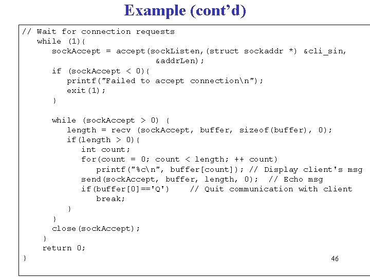 Example (cont’d) // Wait for connection requests while (1){ sock. Accept = accept(sock. Listen,