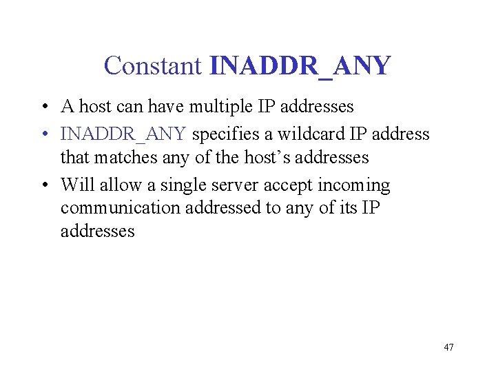 Constant INADDR_ANY • A host can have multiple IP addresses • INADDR_ANY specifies a
