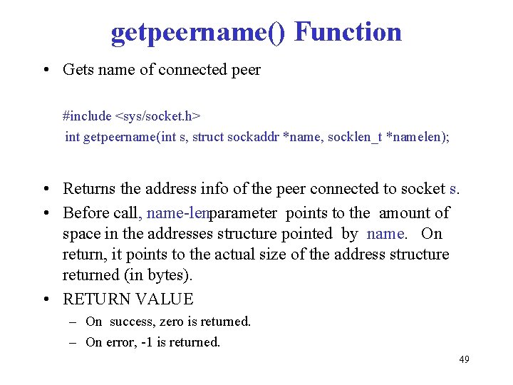 getpeername() Function • Gets name of connected peer #include <sys/socket. h> int getpeername(int s,