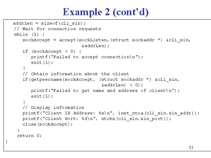 Example 2 (cont’d) addr. Len = sizeof(cli_sin); // Wait for connection requests while (1)