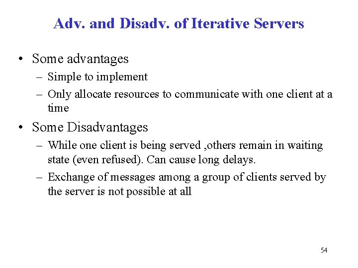 Adv. and Disadv. of Iterative Servers • Some advantages – Simple to implement –