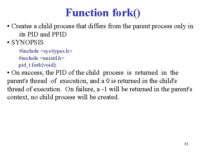 Function fork() • Creates a child process that differs from the parent process only