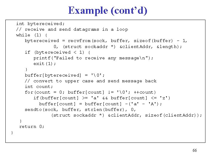 Example (cont’d) int bytereceived; // receive and send datagrams in a loop while (1)