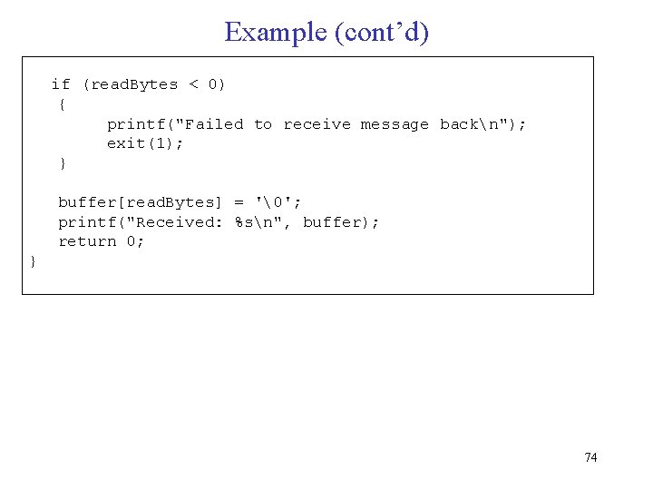 Example (cont’d) if (read. Bytes < 0) { printf("Failed to receive message backn"); exit(1);