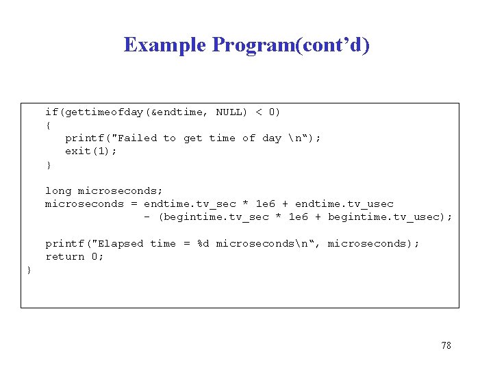 Example Program(cont’d) if(gettimeofday(&endtime, NULL) < 0) { printf("Failed to get time of day n“);
