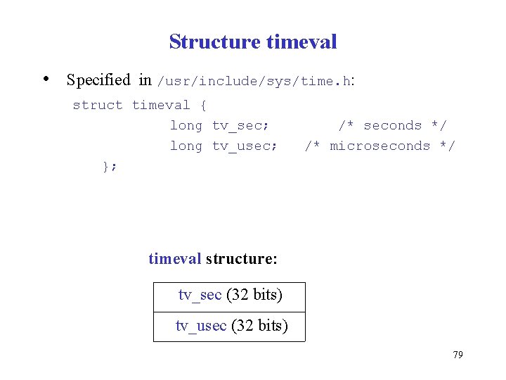 Structure timeval • Specified in /usr/include/sys/time. h: struct timeval { long tv_sec; long tv_usec;