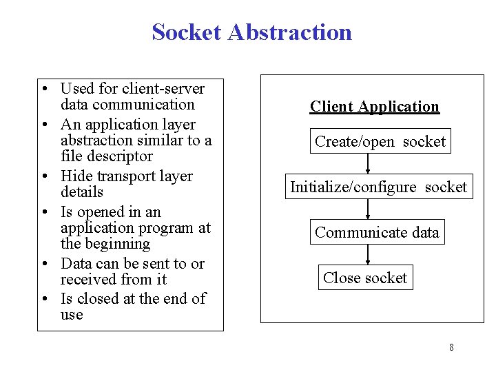 Socket Abstraction • Used for client server data communication • An application layer abstraction