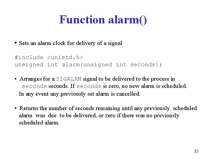 Function alarm() • Sets an alarm clock for delivery of a signal #include <unistd.