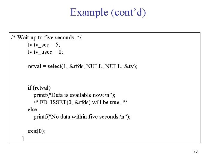 Example (cont’d) /* Wait up to five seconds. */ tv. tv_sec = 5; tv.