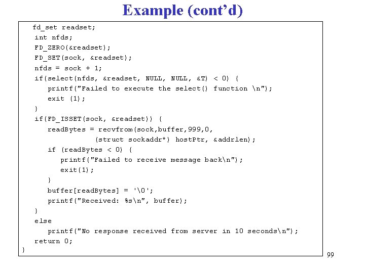 Example (cont’d) fd_set readset; int nfds; FD_ZERO(&readset); FD_SET(sock, &readset); nfds = sock + 1;