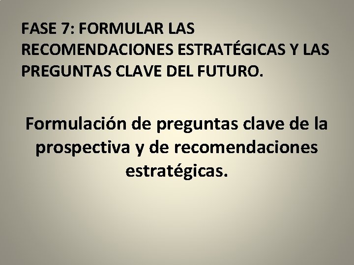 FASE 7: FORMULAR LAS RECOMENDACIONES ESTRATÉGICAS Y LAS PREGUNTAS CLAVE DEL FUTURO. Formulación de