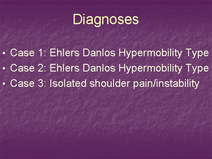 Diagnoses • Case 1: Ehlers Danlos Hypermobility Type • Case 2: Ehlers Danlos Hypermobility