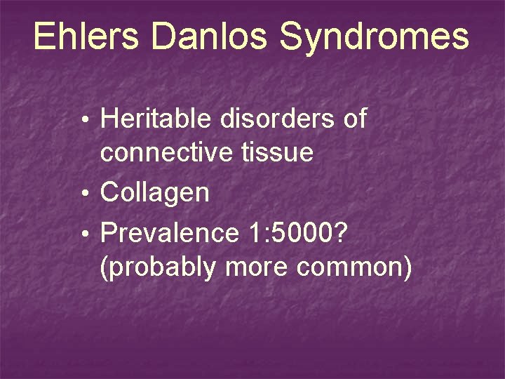 Ehlers Danlos Syndromes • Heritable disorders of connective tissue • Collagen • Prevalence 1: