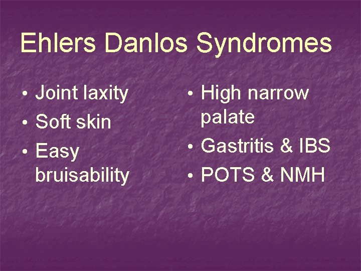 Ehlers Danlos Syndromes • Joint laxity • High narrow • Soft skin palate •