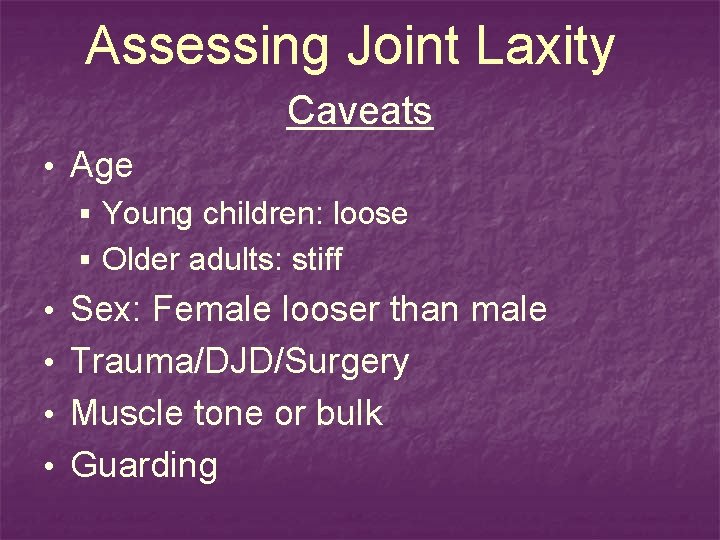 Assessing Joint Laxity Caveats • Age § Young children: loose § Older adults: stiff