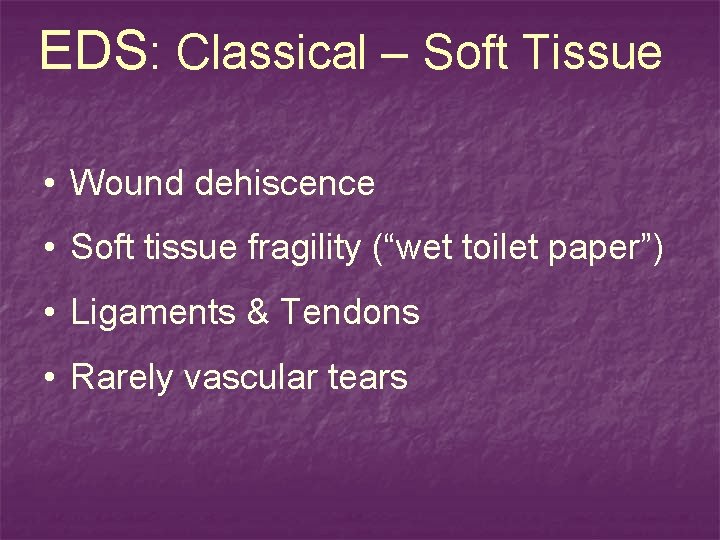 EDS: Classical – Soft Tissue • Wound dehiscence • Soft tissue fragility (“wet toilet