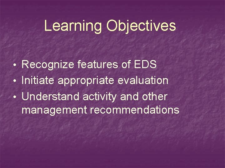 Learning Objectives • Recognize features of EDS • Initiate appropriate evaluation • Understand activity