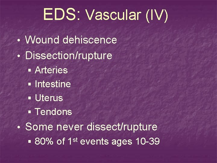 EDS: Vascular (IV) • Wound dehiscence • Dissection/rupture § Arteries § Intestine § Uterus