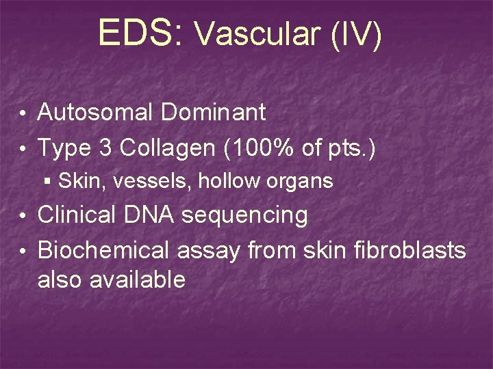 EDS: Vascular (IV) • Autosomal Dominant • Type 3 Collagen (100% of pts. )