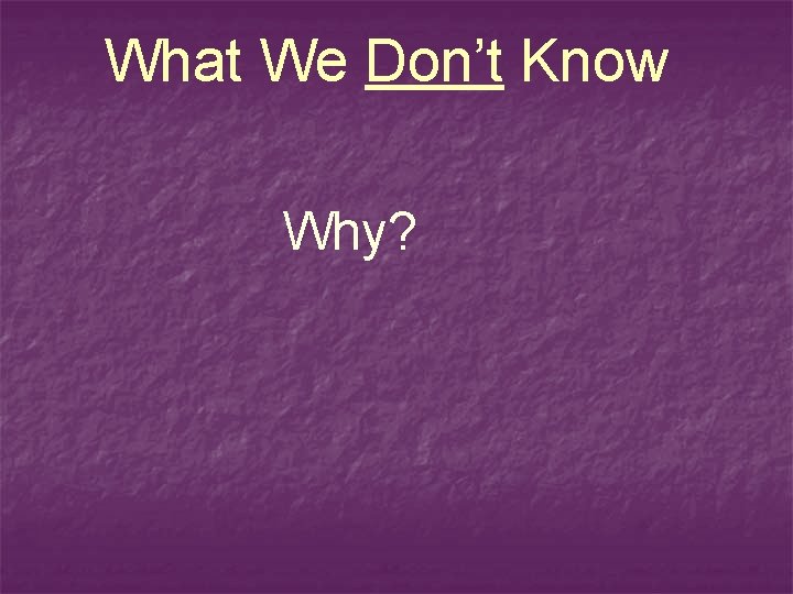 What We Don’t Know Why? 