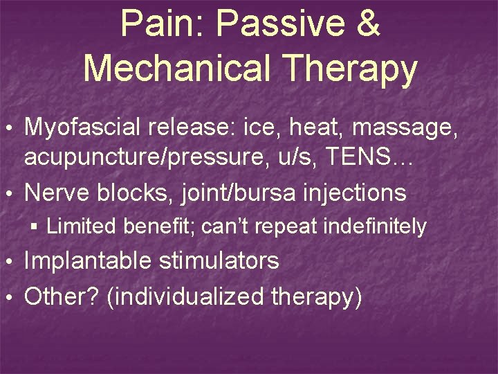 Pain: Passive & Mechanical Therapy • Myofascial release: ice, heat, massage, acupuncture/pressure, u/s, TENS…