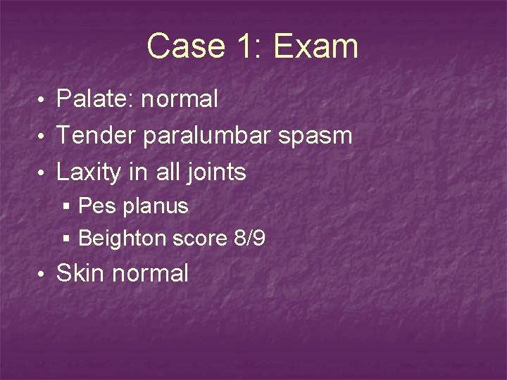 Case 1: Exam • Palate: normal • Tender paralumbar spasm • Laxity in all