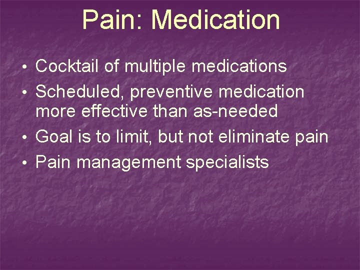 Pain: Medication • Cocktail of multiple medications • Scheduled, preventive medication more effective than