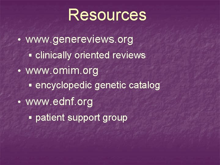 Resources • www. genereviews. org § clinically oriented reviews • www. omim. org §