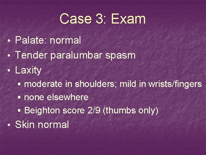 Case 3: Exam • Palate: normal • Tender paralumbar spasm • Laxity § moderate