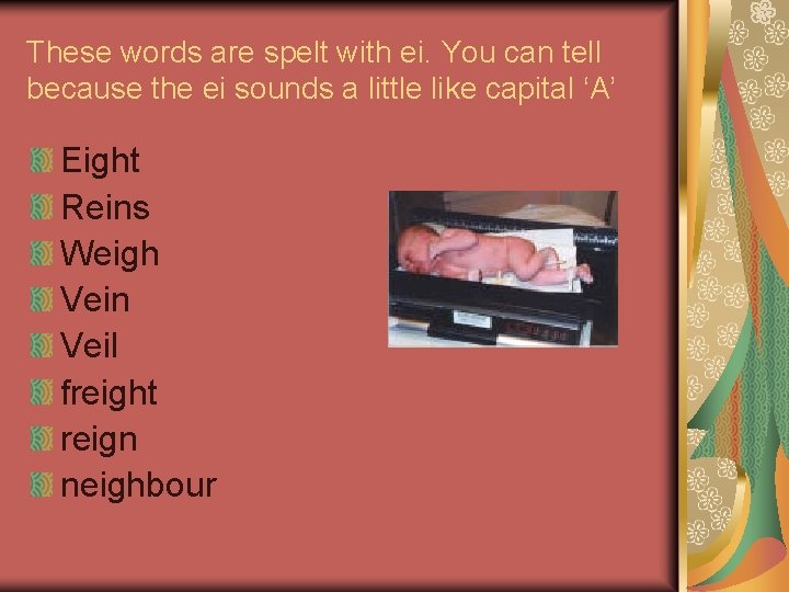 These words are spelt with ei. You can tell because the ei sounds a