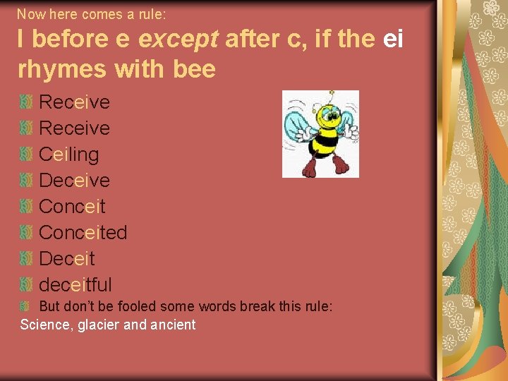 Now here comes a rule: I before e except after c, if the ei