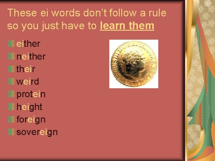 These ei words don’t follow a rule so you just have to learn them