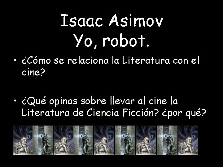 Isaac Asimov Yo, robot. • ¿Cómo se relaciona la Literatura con el cine? •