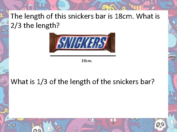 The length of this snickers bar is 18 cm. What is 2/3 the length?